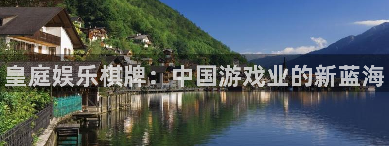 壹号大舞台官网入口：皇庭娱乐棋牌：中国游戏业的新蓝海